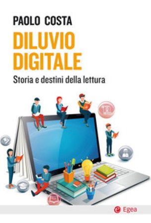 Diluvio digitale. Storia e destini della lettura Paolo Costa