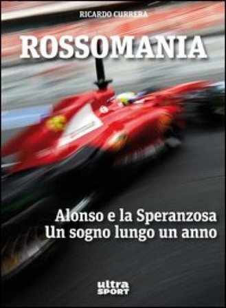 Rossomania. Alonso e la Speranzosa. Un sogno lungo un anno Ricardo Currera