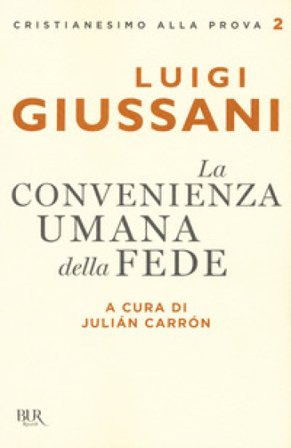 La convenienza umana della fede Luigi Giussani