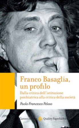 Franco Basaglia, un profilo. Dalla critica dell'istituzione psichiatrica alla critica della società Paolo Francesco Peloso