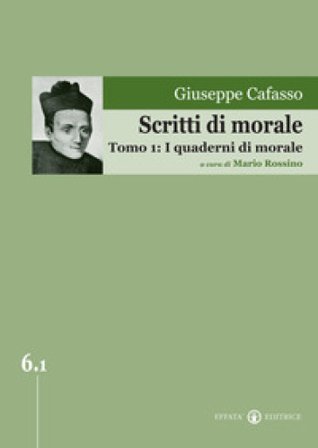 Scritti di morale. Vol. 1: I quaderni di morale Giuseppe Cafasso