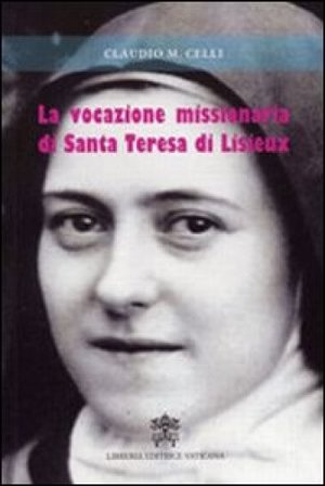 La vocazione missionaria di santa Teresa di Lisieux Claudio Maria Celli