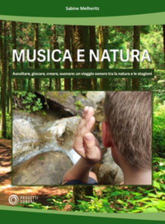Musica e natura. Ascoltare, giocare, creare, suonare: un viaggio sonoro tra la natura e le stagioni Sabine Melheritz