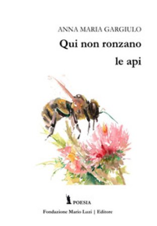 Qui non ronzano le api Anna Maria Gargiulo