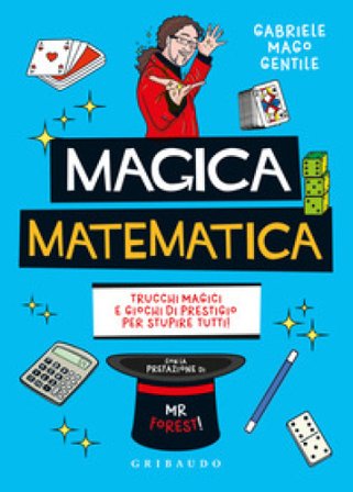 Magica matematica. Trucchi magici e giochi di prestigio per stupire tutti! Gabriele mago Gentile