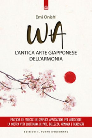 Wa. L'antica arte giapponese dell'armonia Emi Onishi