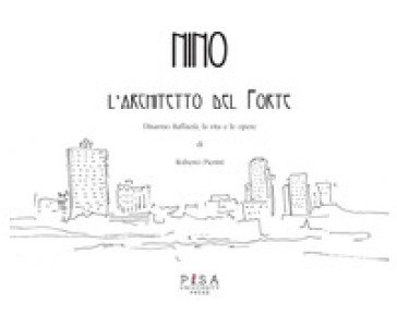 Nino. L'architetto del Forte. Disarmo Raffaetà, la vita e le opere Roberto Pierini