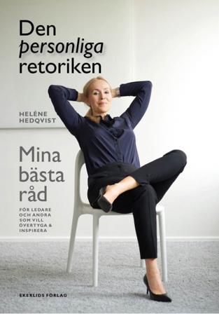 Den personliga retoriken : mina bästa råd för ledare och andra som vill övertyga och inspirera - Bok av Heléne Hedqvist - Inbunden