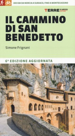 Il cammino di San Benedetto. 300 km da Norcia a Subiaco, fino a Montecassino. Nuova ediz. Simone Frignani