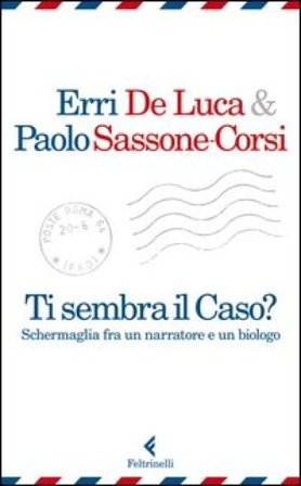 Ti sembra il caso? Schermaglia fra un narratore e un biologo Erri De Luca