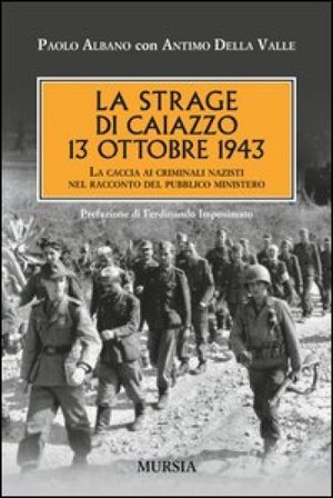 La strage di Caiazzo. 13 ottobre 1943. La caccia ai criminali nazisti nel racconto del pubblico ministero Paolo Albano