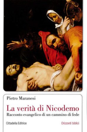 La verità di Nicodemo. Racconto evangelico di un cammino di fede Pietro Maranesi