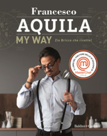 My Way. Zio Bricco che ricette! Francesco Aquila