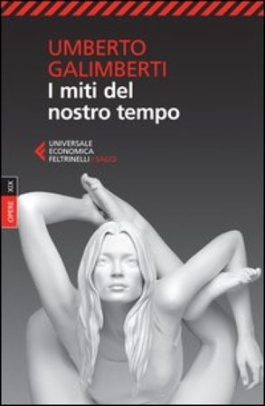 I miti del nostro tempo Umberto Galimberti