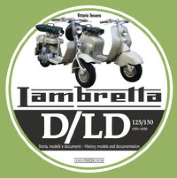 Lambretta. D/LD 125/150. 1951-1958. Storia, modelli e documenti. Ediz. italiana e inglese Vittorio Tessera