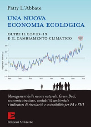 Una nuova economia ecologica. Oltre il Covid-19 e il cambiamento climatico L'Abbate Patty