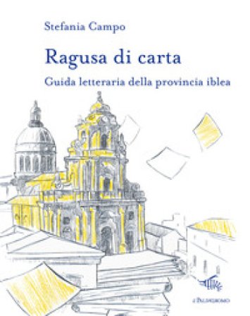 Ragusa di carta. Guida letteraria della provincia iblea Stefania Campo