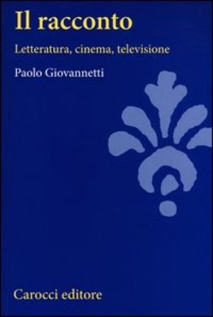 Il racconto. Letteratura, cinema, televisione Paolo Giovannetti