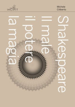 Shakespeare. Il male, il potere, la magia Michele Ciliberto