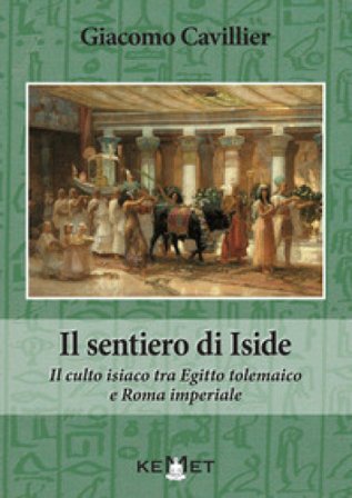Il sentiero di Iside. Il culto isiaco tra Egitto tolemaico e Roma imperiale Giacomo Cavillier