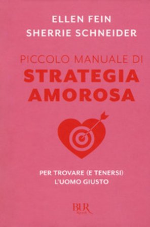 Piccolo manuale di strategia amorosa. Per trovare (e tenersi) l'uomo giusto Ellen Fein