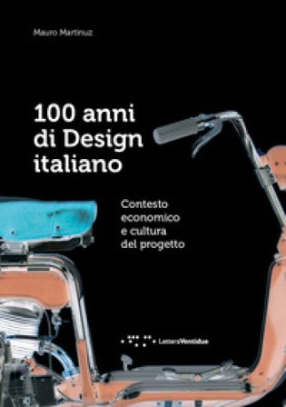 100 anni di design italiano. Contesto economico e cultura del progetto Mauro Martinuz