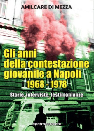 Gli anni della contestazione giovanile a Napoli 1968-1978. Storie, interviste, testimonianze Amilcare Di Mezza