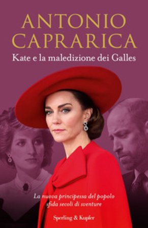 Kate e la maledizione dei Galles. La nuova principessa del popolo sfida secoli di sventure Antonio Caprarica