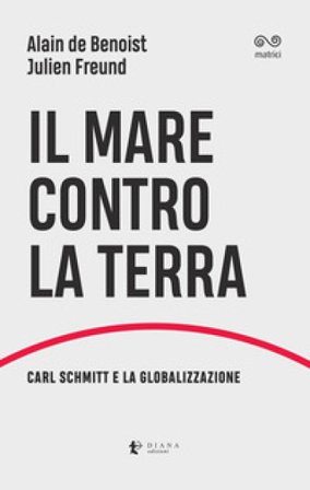 Il mare contro la terra. Carl Schmitt e la globalizzazione Alain De Benoist