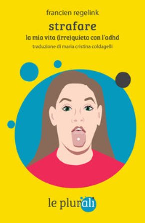 Strafare. La mia vita (irre)quieta con l'Adhd Francien Regelink