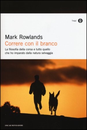 Correre con il branco. La filosofia della corsa e tutto quello che ho imparato dalla natura selvaggia Mark Rowlands