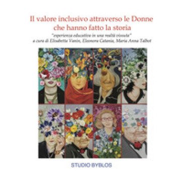 Il valore inclusivo attraverso le donne che hanno fatto la storia. «Esperienza educativa in una realtà vissuta»