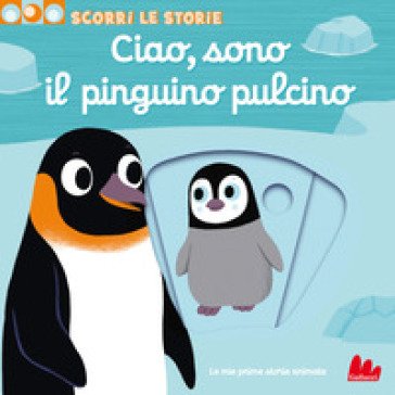 Ciao, sono il pinguino pulcino. Scorri le storie. Ediz. a colori Nathalie Choux