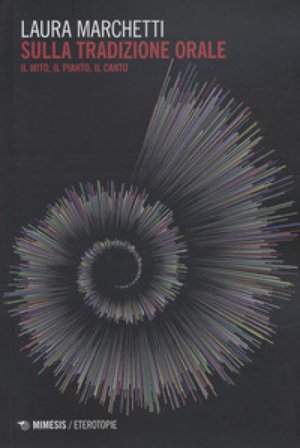 Sulla tradizione orale. Il mito, il pianto, il canto Laura Marchetti