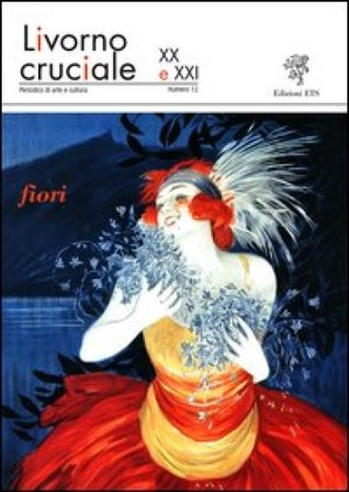 Livorno cruciale XX e XXI. Quadrimestrale di arte e cultura. Vol. 12: Fiori