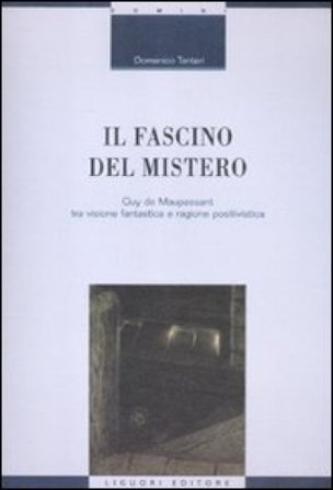 Il fascino del mistero. Guy de Maupassant tra visione fantastica e ragione positivistica Domenico Tanteri