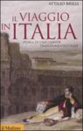 Il viaggio in Italia. Storia di una grande tradizione culturale Attilio Brilli