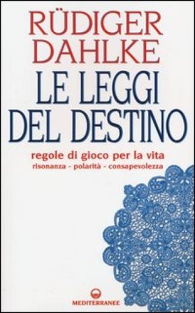 Le leggi del destino. Regole di gioco per la vita. Risonanza, polarità, consapevolezza Rudiger Dahlke