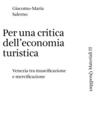 Per una critica dell'economia turistica. Venezia tra museificazione e mercificazione Salerno Giacomo-Maria