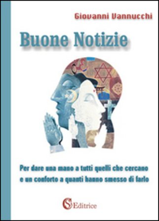 Buone notizie. Per dare una mano a tutti quelli che cercano e un conforto a quanti hanno smesso di farlo Giovanni Vannucchi