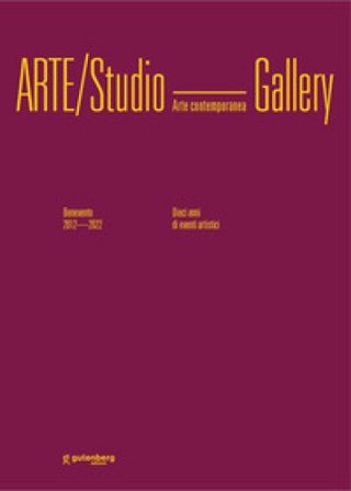 Arte/Studio Gallery. Benevento 2012/2022. Dieci anni di eventi artistici. Ediz. illustrata