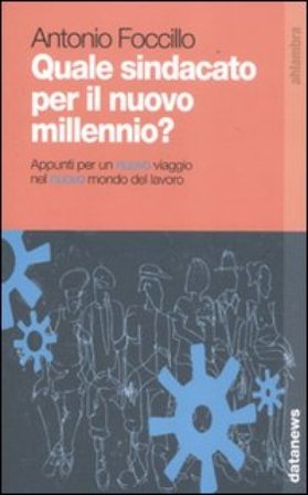 Quale sindacato per il nuovo millennio? Appunti per un nuovo viaggio nel nuovo mondo del lavoro Antonio Foccillo
