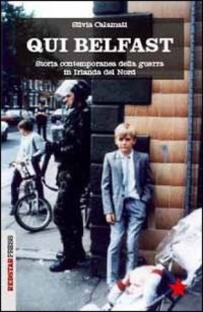 Qui Belfast. Storia contemporanea della guerra in Irlanda del Nord Silvia Calamati