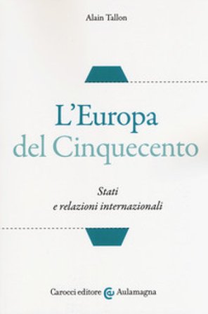 L'Europa del Cinquecento. Stati e relazioni internazionali Alain Tallon