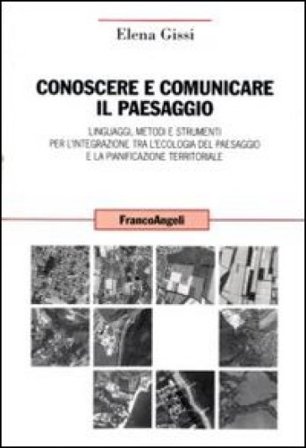 Conoscere e comunicare il paesaggio. Linguaggi, metodi e strumenti per l'integrazione tra l'ecologia del paesaggio e la pianificazione territoriale 