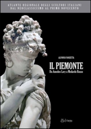 Atlante regionale degli scultori italiani dal Neoclassicismo al primo Novecento. Il Piemonte. Da Amedeo Lavy a Medardo Rosso. Ediz. illustrata Alfonso