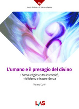 L'umano e il presagio del divino. L'«homo religiosus» tra interiorità, misticismo e trascendenza Tiziano Conti