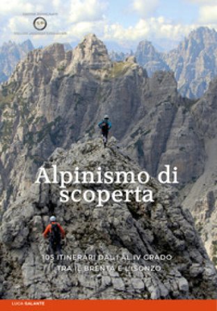 Alpinismo di scoperta. 105 itinerari dal I al IV grado tra il Brenta e l'Isonzo Luca Galante