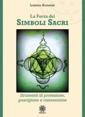La forza dei simboli sacri. Strumenti di protezione, guarigione e connessione Lorenza Altamore