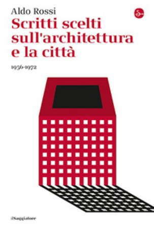 Scritti scelti sull'architettura e la città 1956-1972 Aldo Rossi